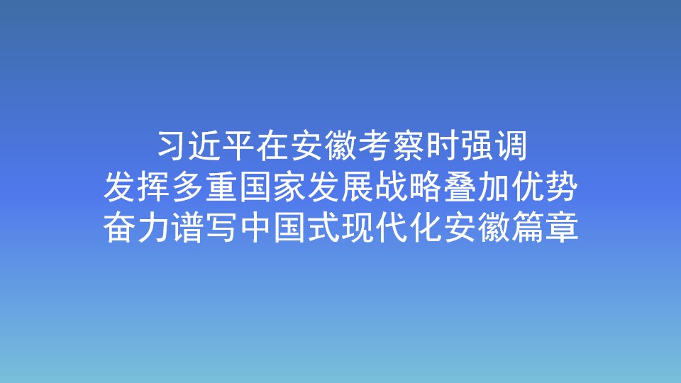 习近平在安徽考察时强调 发挥多重国家发展战略叠加优势 奋力谱写中国式现代化安徽篇章